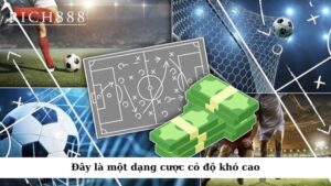 Đây là một dạng cược có độ khó cao nhưng cũng mang lại phần thưởng hấp dẫn
