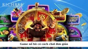 Game nổ hũ có cách chơi đơn giản và sở hữu nhiều ưu điểm nổi bật