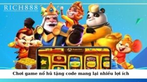 Chơi game nổ hũ tặng code mang lại nhiều lợi ích 