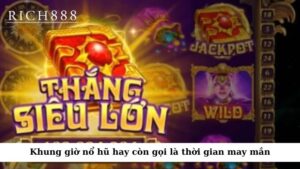 Khung giờ nổ hũ hay còn gọi là thời gian may mắn trong game slot 