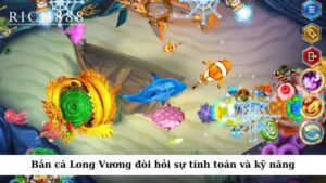 Bắn cá Long Vương là trò chơi đòi hỏi sự tính toán và kỹ năng của người chơi