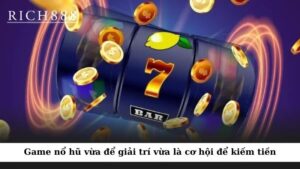 Game nổ hũ không chỉ là trò chơi giải trí mà còn là cơ hội tiềm năng để kiếm tiền