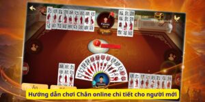 Hướng dẫn chơi Chắn online chi tiết cho người mới